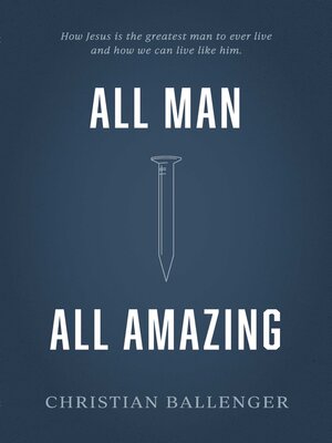 cover image of All Man All Amazing: How Jesus is the greatest man to ever live and how we can live like him.